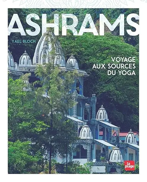Couverture : Ashrams: Version Enrichie: Voyage aux sources du yoga
