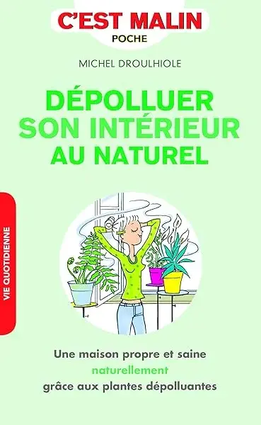Couverture : Dépolluer son intérieur au naturel, c'est malin: Une maison propre et saine naturellement grâce aux plantes dépolluantes !