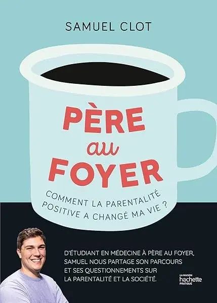 Couverture : Père au foyer: Comment la parentalité positive a changé ma vie !