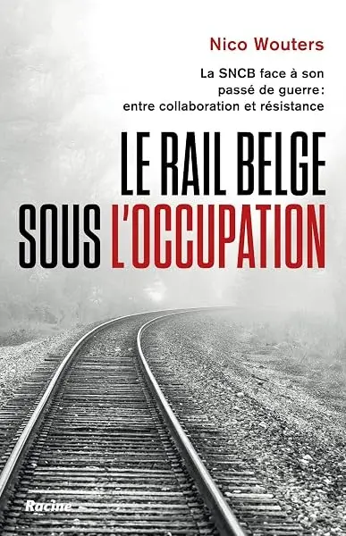 Couverture : Le rail belge sous l'Occupation: La SNCB face à son passé de guerre : entre collaboration et résistance