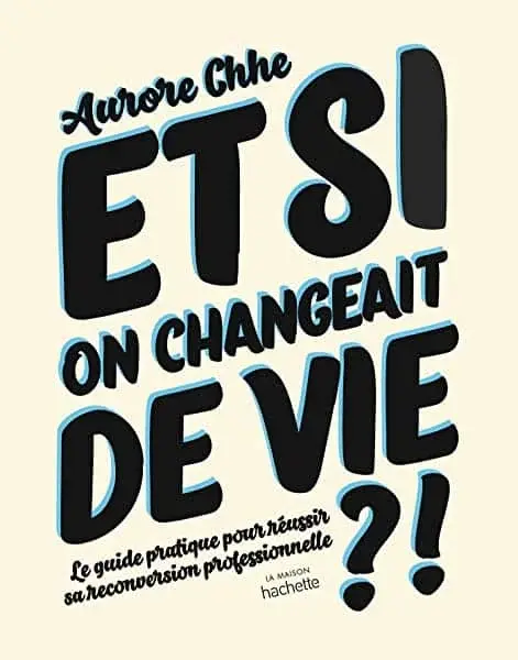 Couverture : Et si on changeait de vie ?: Le guide pratique pour réussir sa reconversion professionnelle