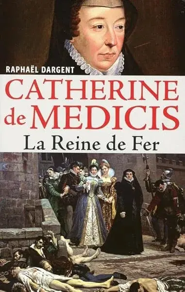 Couverture : Catherine de Médicis: La Reine de Fer