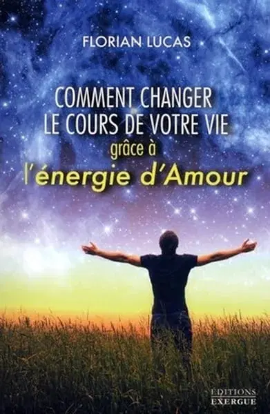 Couverture : Comment changer le cours de votre vie grâce à l'énergie d'Amour