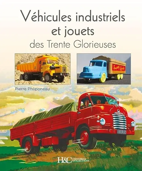 Couverture : Véhicules industriels et jouets des Trente Glorieuses : Miroirs entre rêves et réalités