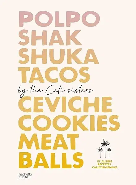 Couverture : Polpo, Shakshuka, Tacos, Ceviche, Cookies, Meat Balls by Cali Sisters: Et autres recettes californiennes