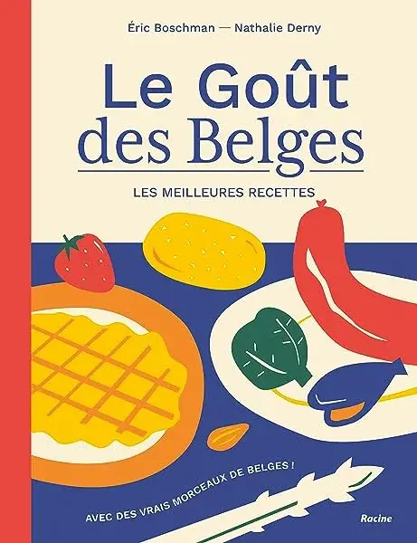 Couverture : Le Goût des Belges. Les meilleures recettes: Avec des vrais morceaux de Belges