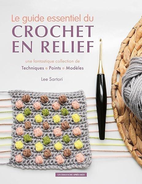 Couverture : Le guide essentiel du crochet en relief: Une fantastique collection de techniques, points, modèles
