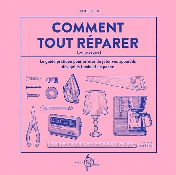 Couverture : Comment tout réparer (ou presque): Le guide pratique pour arrêter de jeter vos appareils dès qu'ils tombent en panne