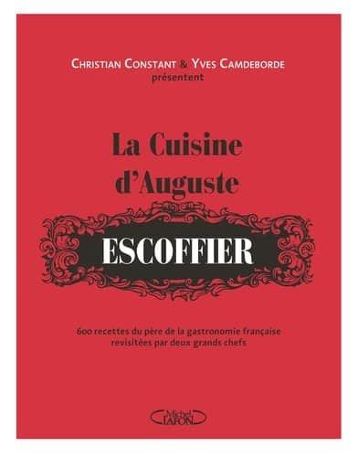 Couverture : La cuisine d’Auguste Escoffier: 600 recettes du père de la gastronomie française revisitées par deux grands chefs