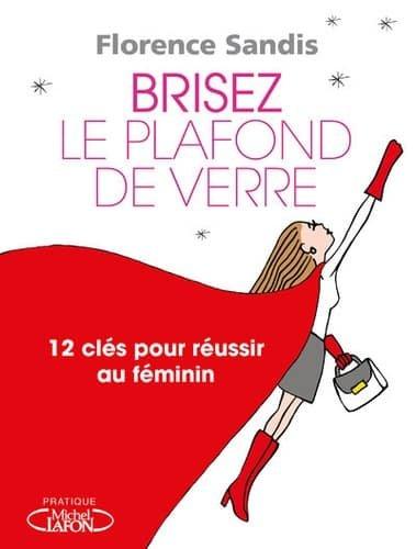 Couverture : Brisez le plafond de verre !: 12 clés pour réussir au féminin