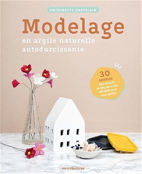 Couverture : Modelage en argile naturelle autodurcissante: 30 modèles, des astuces et des pas à pas détaillés pour vous guider