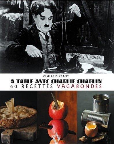 Couverture : A table avec Charlie Chaplin: 60 recettes vagabondes