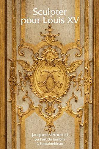 Couverture : Sculpter pour Louis XV : Jacques Verberckt (1704-1771) ou l'art du lambris à Fontainebleau