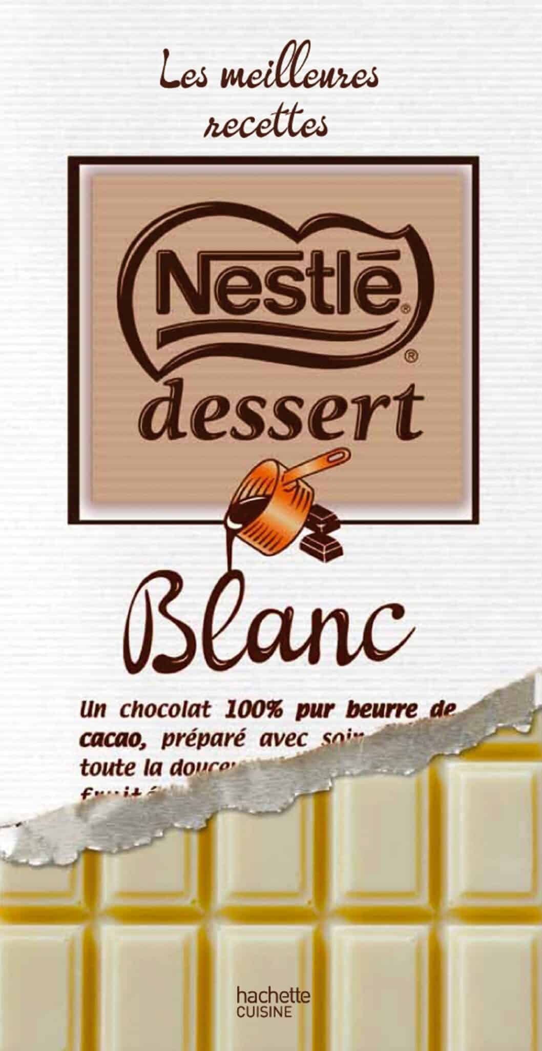 Les meilleures recettes Nestlé Dessert : Chocolat Blanc 1 Les meilleures recettes Nestlé Dessert : Chocolat Blanc