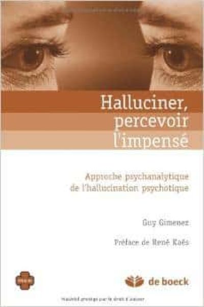Halluciner, percevoir l’impensé – Approche psychanalytique de l’hallucination psychotique