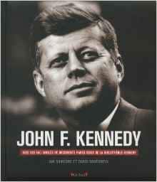 John F. Kennedy - Sa vie, sa présidence, son assassinat 1 John F. Kennedy - Sa vie, sa présidence, son assassinat