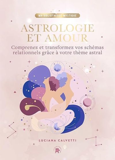 Astrologie et Amour: Comprenez et transformez vos schémas relationnels grâce à votre thème astral
