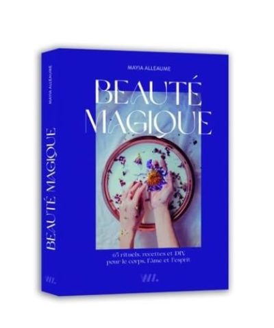Beauté magique – 65 rituels, recettes et FIY pour le corps, l'âme et l'esprit