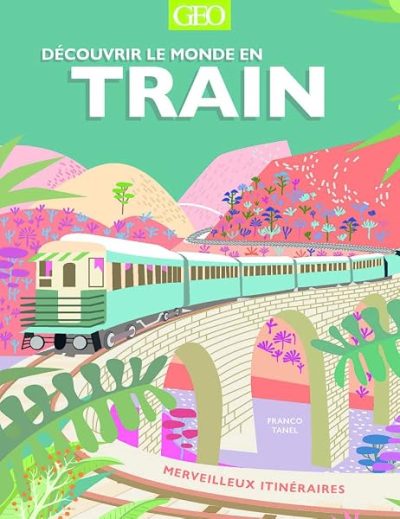 Découvrir le monde en train – merveilleux itinéraires