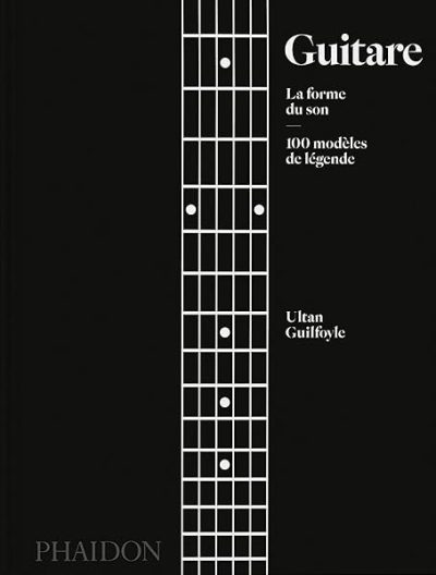 Guitare : La forme du son: 100 modèles de légende