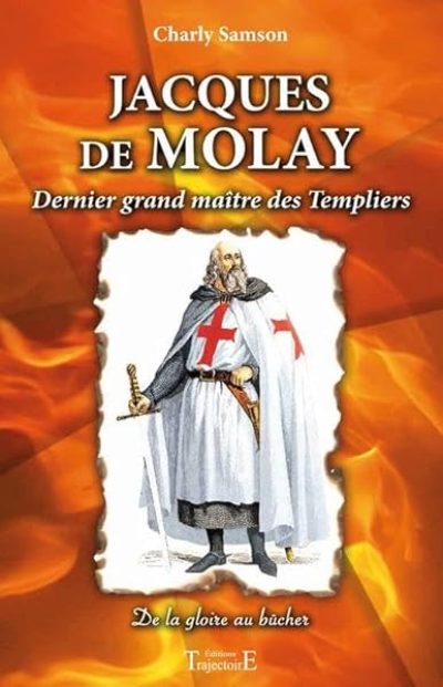 Jacques de Molay – Dernier grand maître des Templiers
