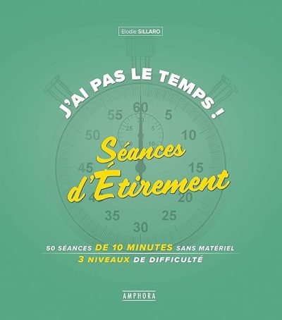 J'ai pas le temps ! Séances d'étirement: 75 seances de 10 minutes sans materiel 3 niveaux de difficulté