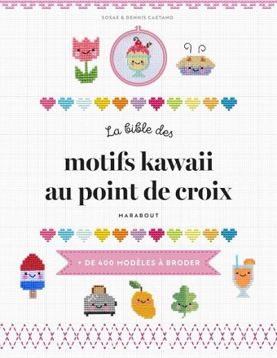 La bible des motifs kawaii au point de croix: Plus de 400 modèles à broder
