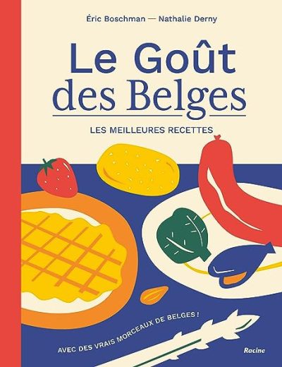 Le Goût des Belges. Les meilleures recettes: Avec des vrais morceaux de Belges