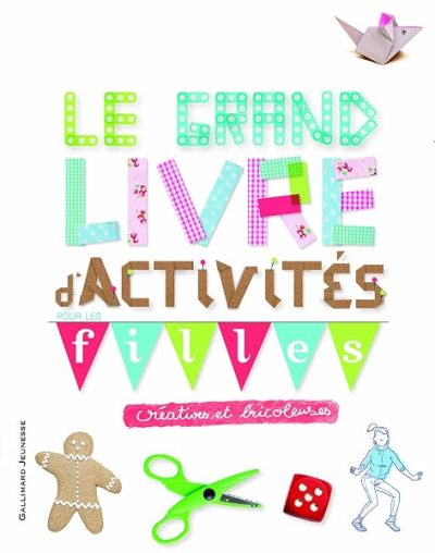 Le grand livre d'activités pour les filles créatives et bricoleuses – Ne plus jamais s'ennuyer – De 9 à 12 ans