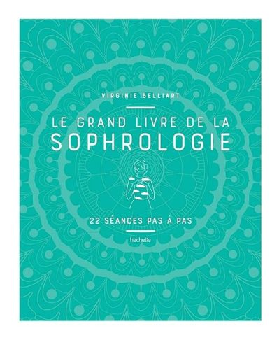 Le grand livre de la Sophrologie: 22 séances pas à pas