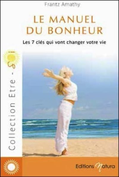 Le manuel du bonheur – Les 7 clés qui vont changer votre vie