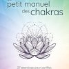 Le petit manuel des chakras - 27 exercices pour purifier, activer et harmonier vos chakras