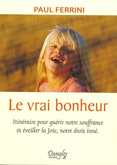 Le vrai bonheur – Itinéraire pour guérir notre souffrance et éveiller la joie, notre droit inné