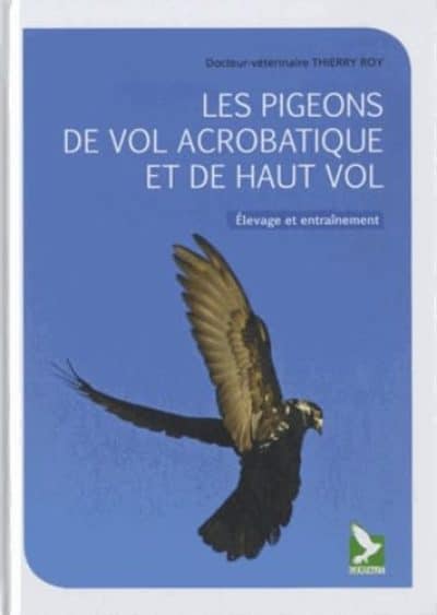 Les pigeons de vol acrobatique et de haut vol: Elevage et etrainement