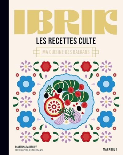 Les recettes culte – Ibrik: Ma cuisine des Balkans