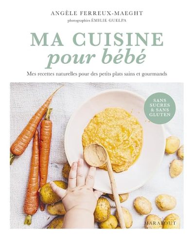 Ma cuisine pour bébé: Mes recettes naturelles pour des petits plats sains et gourmands