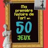 Ma première histoire de l'art en 50 jeux