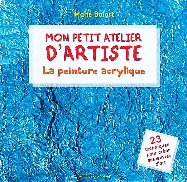 Couverture de Mon petit atelier d'artiste - La peinture acrylique: 23 techniques pour créer ses oeuvres d'art