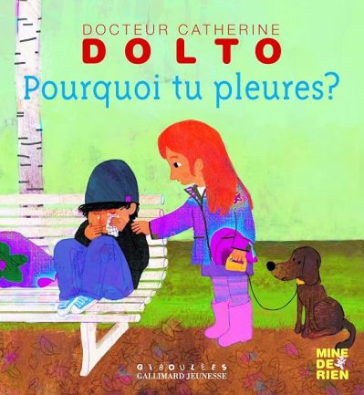 Pourquoi tu pleures? – Docteur Catherine Dolto – de 2 à 7 ans