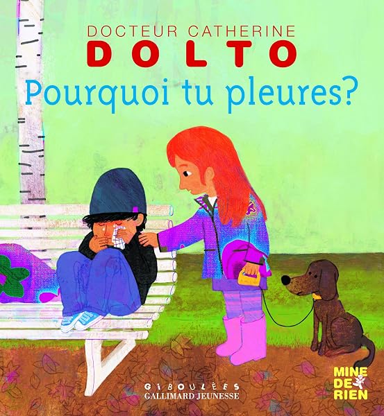Pourquoi tu pleures? - Docteur Catherine Dolto - de 2 à 7 ans 1 Pourquoi tu pleures? - Docteur Catherine Dolto - de 2 à 7 ans