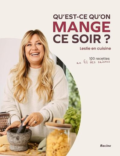 Qu'est-ce qu'on mange ce soir?: Leslie en cuisine, 100 recettes au fil des saisons