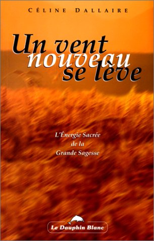 Un vent nouveau se lève : L'Energie sacrée de la grande sagesse 1 Un vent nouveau se lève : L'Energie sacrée de la grande sagesse